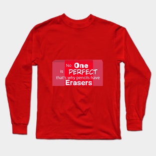 No one is perfect that's why pencils have erasers Long Sleeve T-Shirt